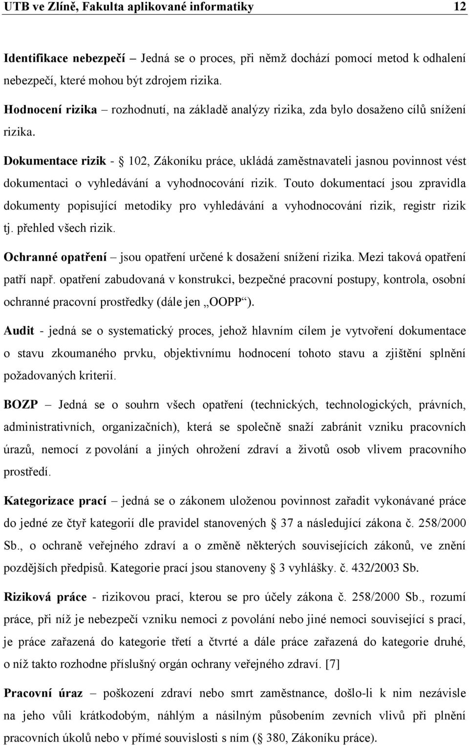 Dokumentace rizik - 102, Zákoníku práce, ukládá zaměstnavateli jasnou povinnost vést dokumentaci o vyhledávání a vyhodnocování rizik.