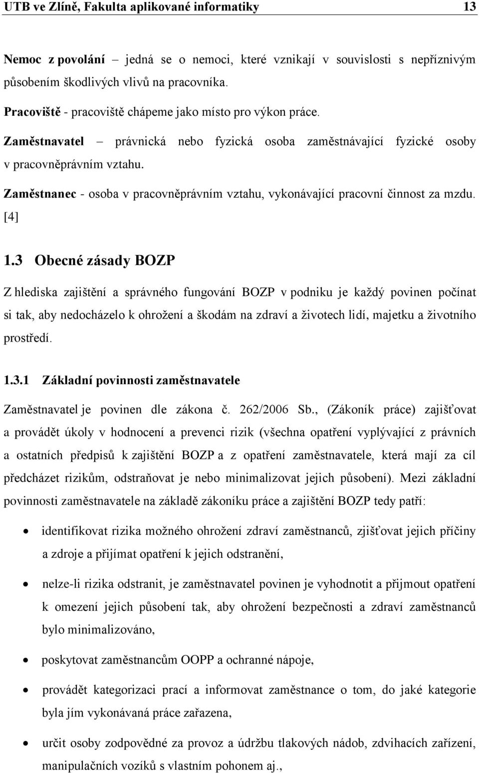 Zaměstnanec - osoba v pracovněprávním vztahu, vykonávající pracovní činnost za mzdu. [4] 1.