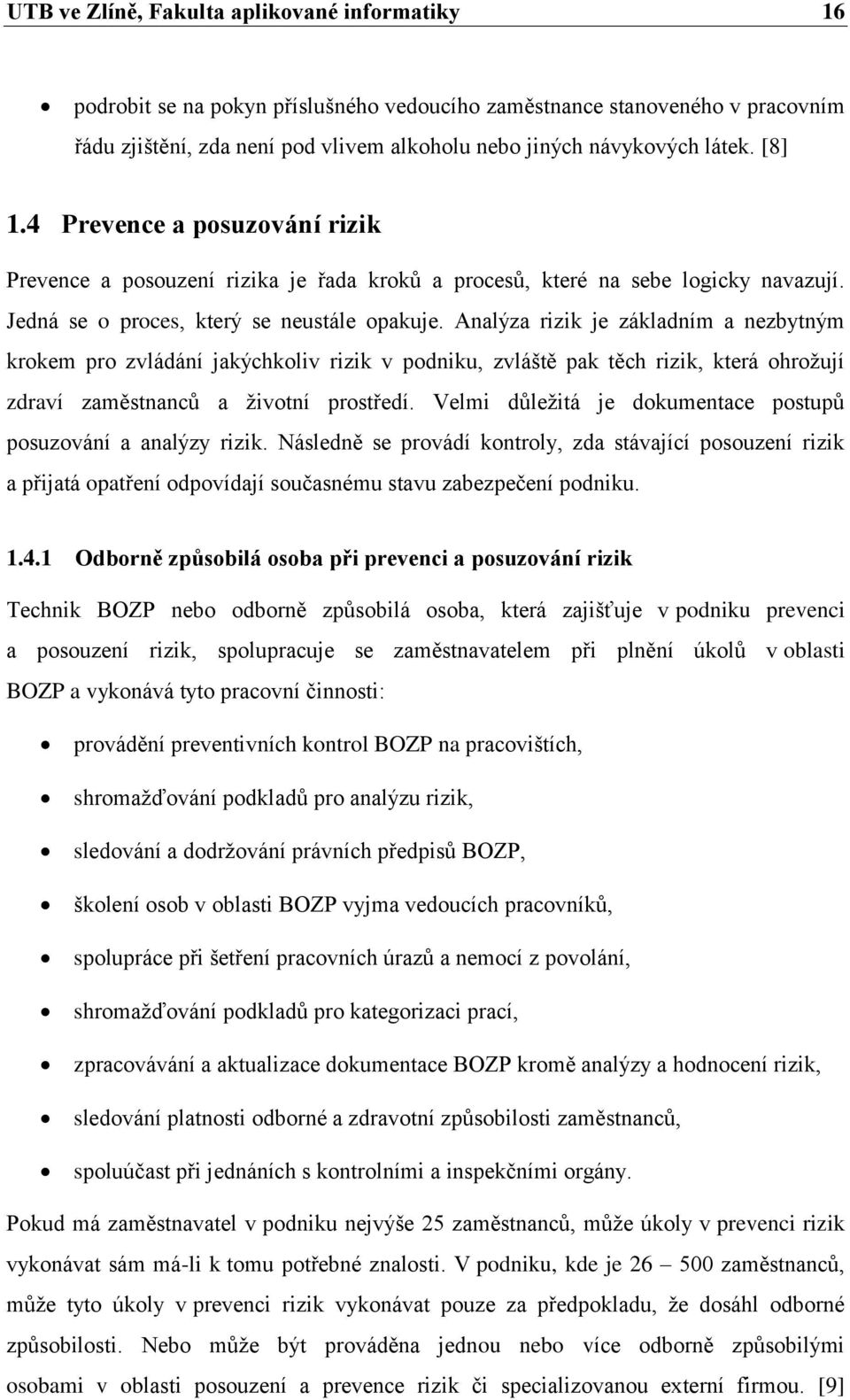 Analýza rizik je základním a nezbytným krokem pro zvládání jakýchkoliv rizik v podniku, zvláště pak těch rizik, která ohrožují zdraví zaměstnanců a životní prostředí.