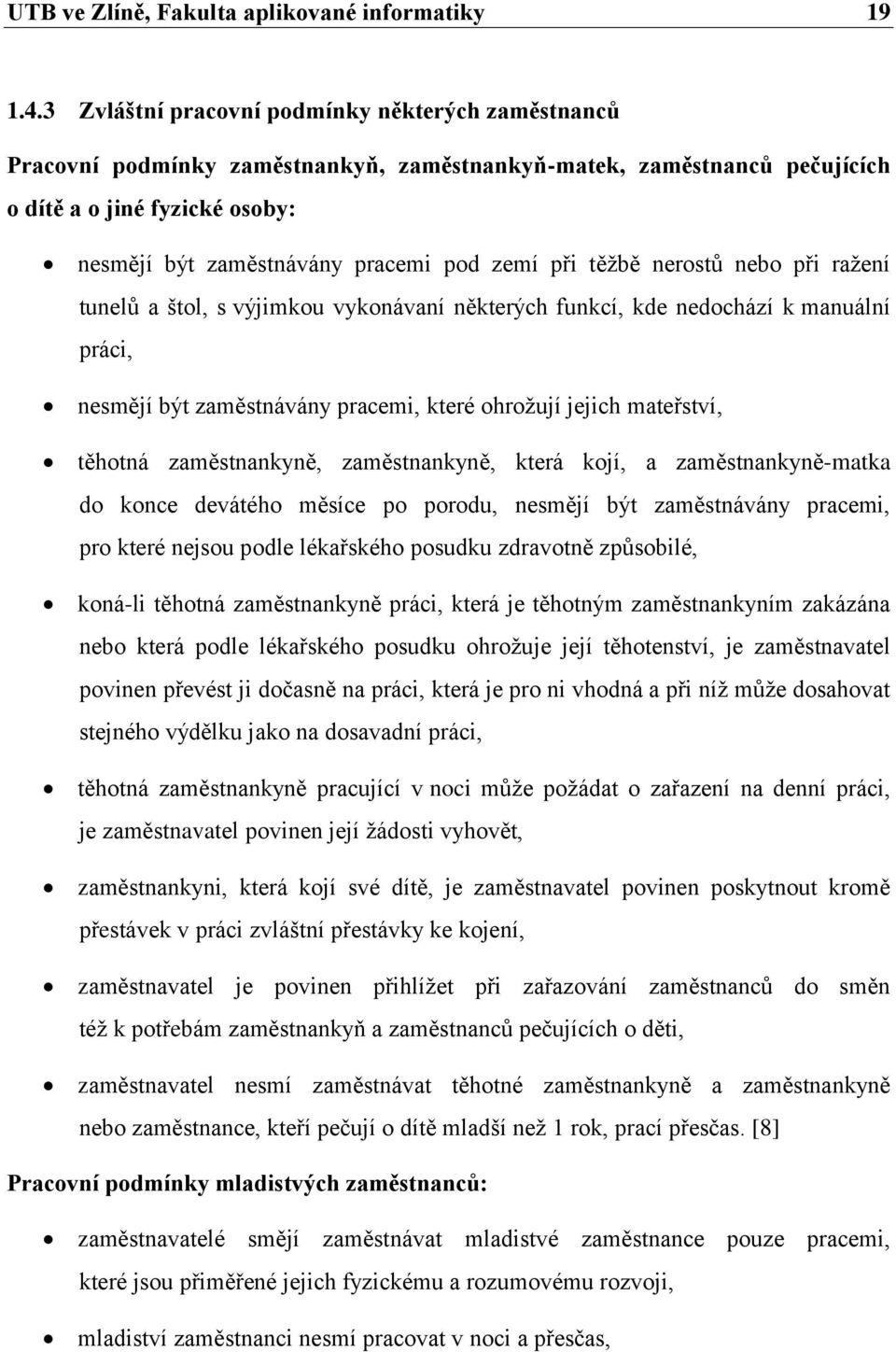 při těžbě nerostů nebo při ražení tunelů a štol, s výjimkou vykonávaní některých funkcí, kde nedochází k manuální práci, nesmějí být zaměstnávány pracemi, které ohrožují jejich mateřství, těhotná