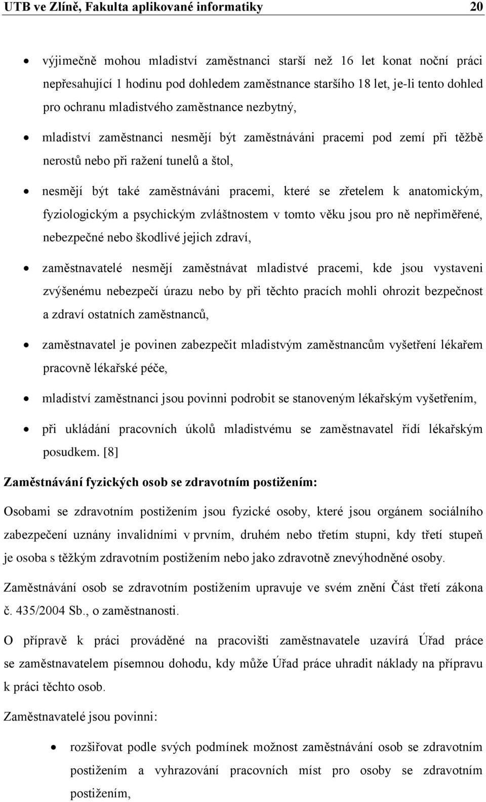 pracemi, které se zřetelem k anatomickým, fyziologickým a psychickým zvláštnostem v tomto věku jsou pro ně nepřiměřené, nebezpečné nebo škodlivé jejich zdraví, zaměstnavatelé nesmějí zaměstnávat