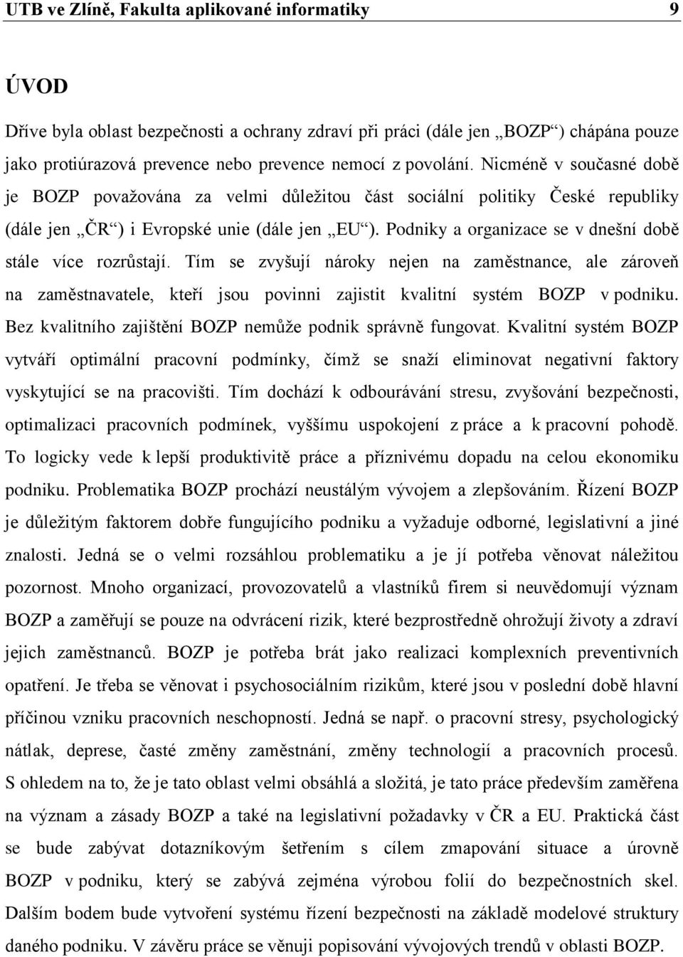 Podniky a organizace se v dnešní době stále více rozrůstají. Tím se zvyšují nároky nejen na zaměstnance, ale zároveň na zaměstnavatele, kteří jsou povinni zajistit kvalitní systém BOZP v podniku.