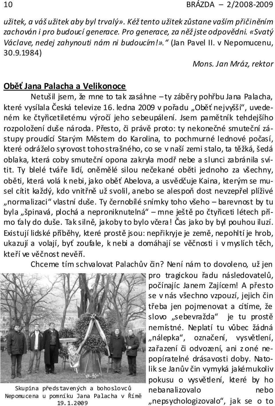 Jan Mráz, rektor Oběť Jana Palacha a Velikonoce Netušil jsem, že mne to tak zasáhne ty záběry pohřbu Jana Palacha, které vysílala Česká televize 16.