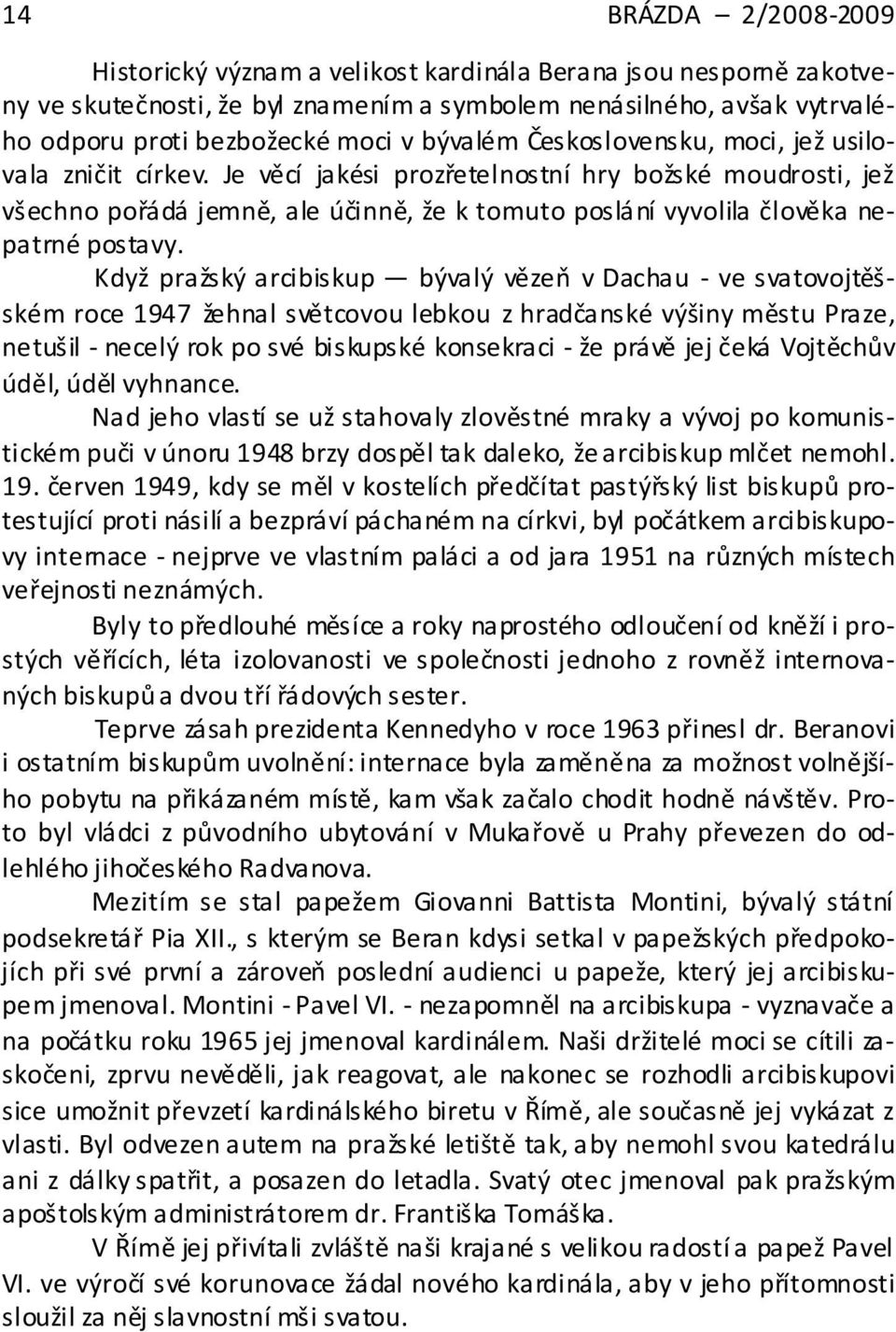 Je věcí jakési prozřetelnostní hry božské moudrosti, jež všechno pořádá jemně, ale účinně, že k tomuto poslání vyvolila člověka nepatrné postavy.