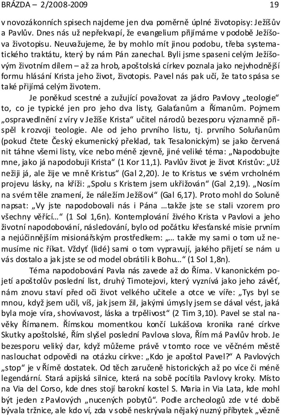 Byli jsme spaseni celým Ježíšovým životním dílem až za hrob, apoštolská církev poznala jako nejvhodnější formu hlásání Krista jeho život, životopis.