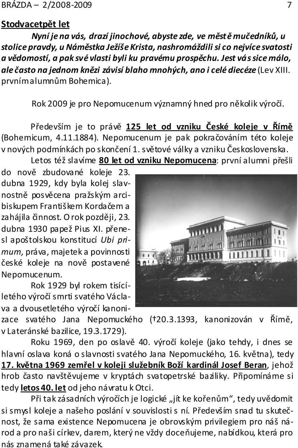 Rok 2009 je pro Nepomucenum významný hned pro několik výročí. Především je to právě 125 let od vzniku České koleje v Římě (Bohemicum, 4.11.1884).