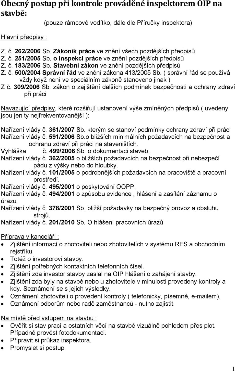 ( správní řád se používá vždy když není ve speciálním zákoně stanoveno jinak ) Z č. 309/2006 Sb.