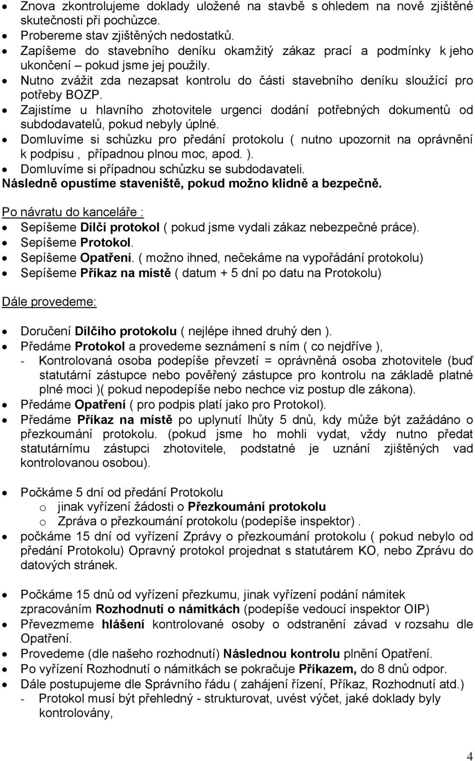 Zajistíme u hlavního zhotovitele urgenci dodání potřebných dokumentů od subdodavatelů, pokud nebyly úplné.