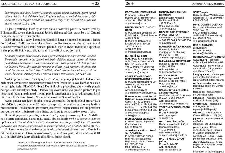 To jsou prostředky, které by se dnes člověk neodvážil použít. A přesto! Proč by Bůh nezasáhl, aby se ukázala pravda? Ještě je třeba se odvážit prosit ho o to!