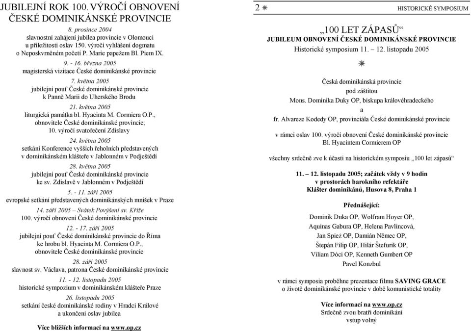 května 2005 jubilejní pouť České dominikánské provincie k Panně Marii do Uherského Brodu 21. května 2005 liturgická památka bl. Hyacinta M. Cormiera O.P., obnovitele České dominikánské provincie; 10.