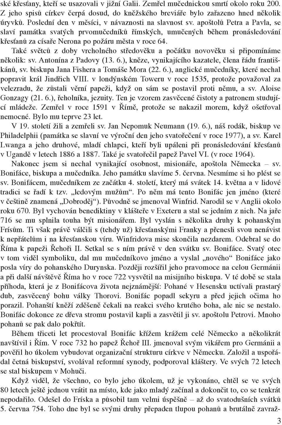 apoštolŧ Petra a Pavla, se slaví památka svatých prvomučedníkŧ římských, umučených během pronásledování křesťanŧ za císaře Nerona po požáru města v roce 64.