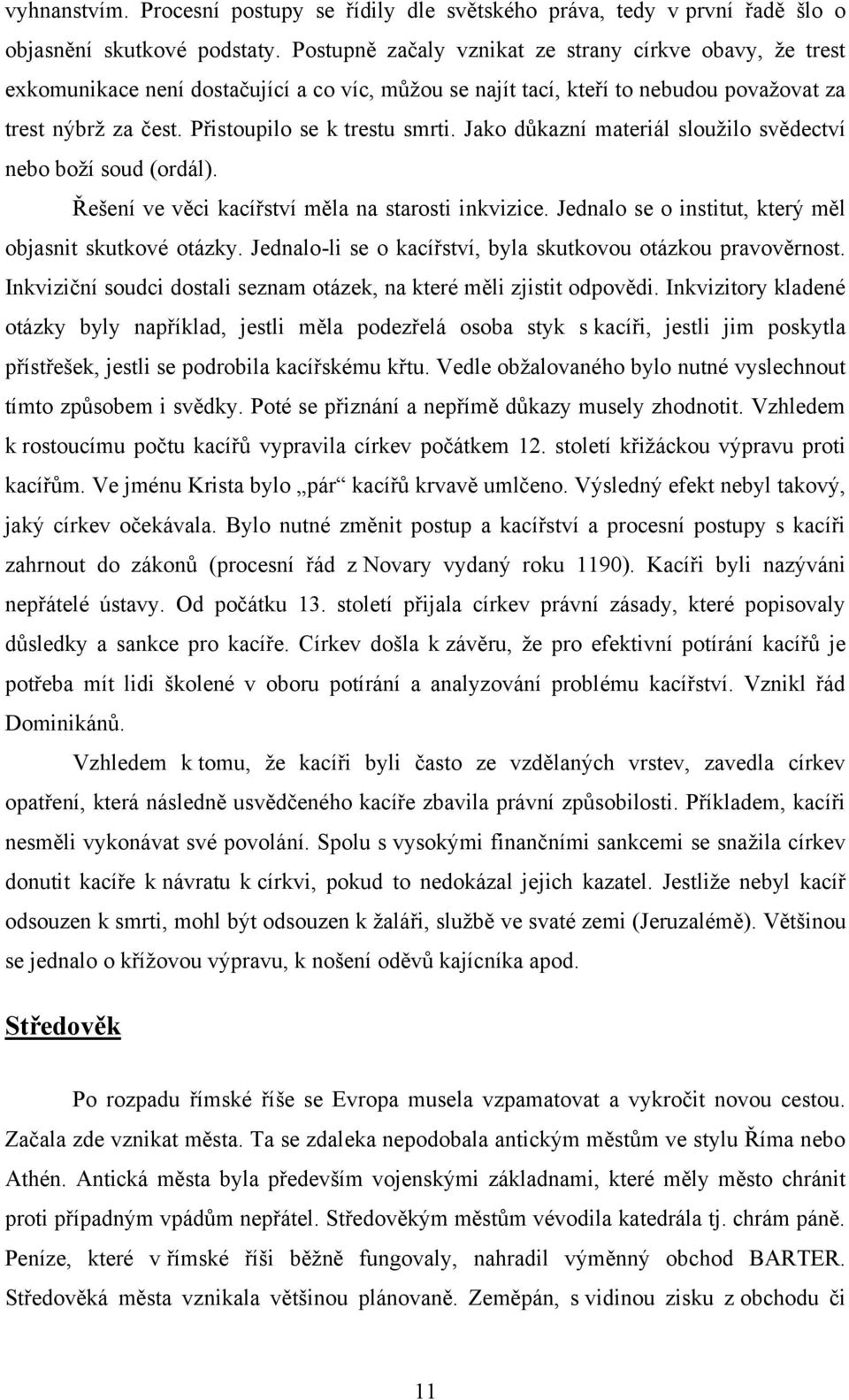 Jako důkazní materiál slouţilo svědectví nebo boţí soud (ordál). Řešení ve věci kacířství měla na starosti inkvizice. Jednalo se o institut, který měl objasnit skutkové otázky.