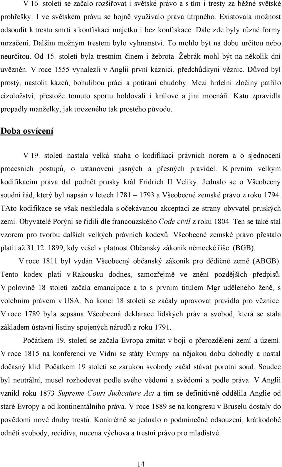 To mohlo být na dobu určitou nebo neurčitou. Od 15. století byla trestním činem i ţebrota. Ţebrák mohl být na několik dní uvězněn. V roce 1555 vynalezli v Anglii první káznici, předchůdkyni věznic.