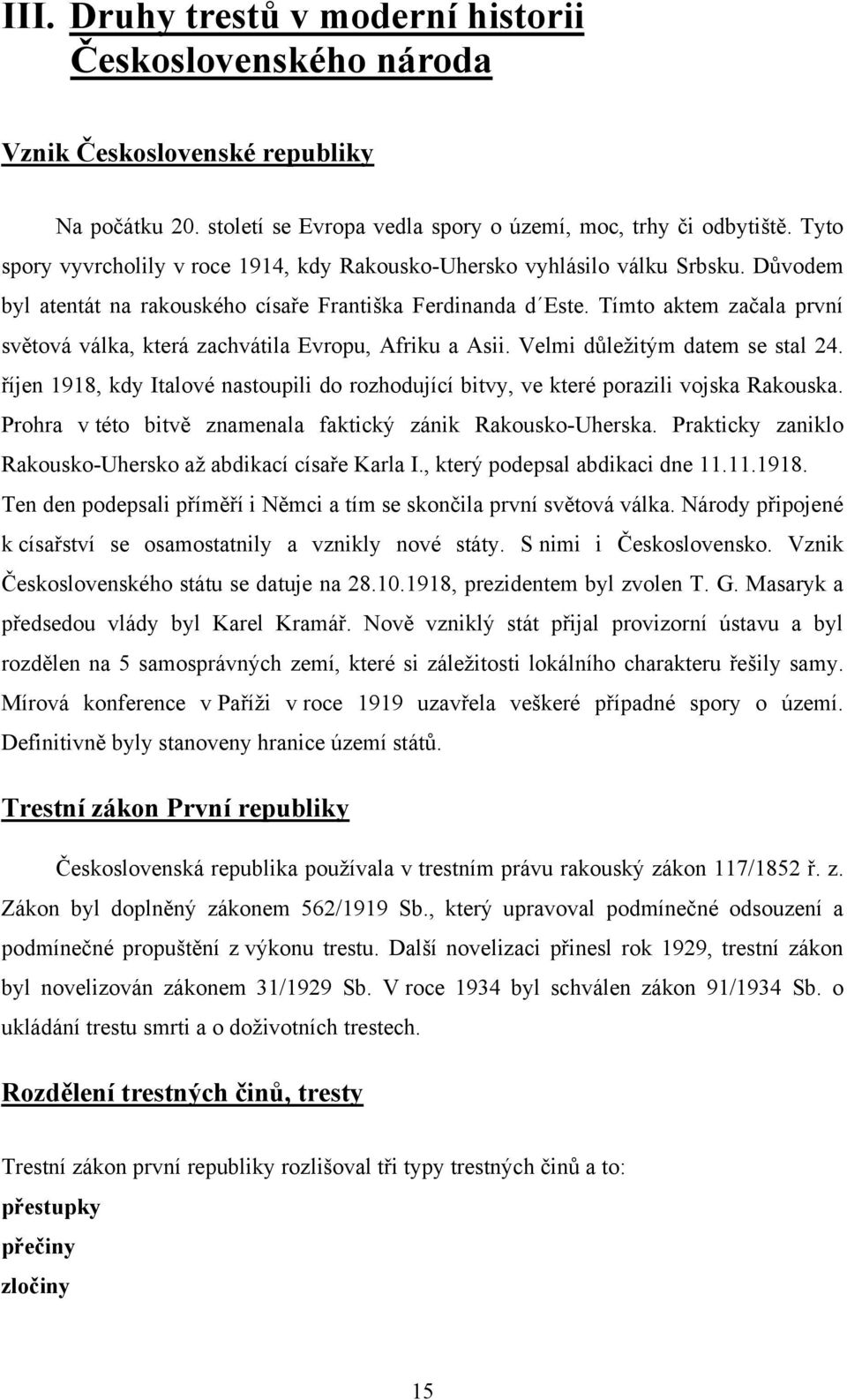 Tímto aktem začala první světová válka, která zachvátila Evropu, Afriku a Asii. Velmi důleţitým datem se stal 24.