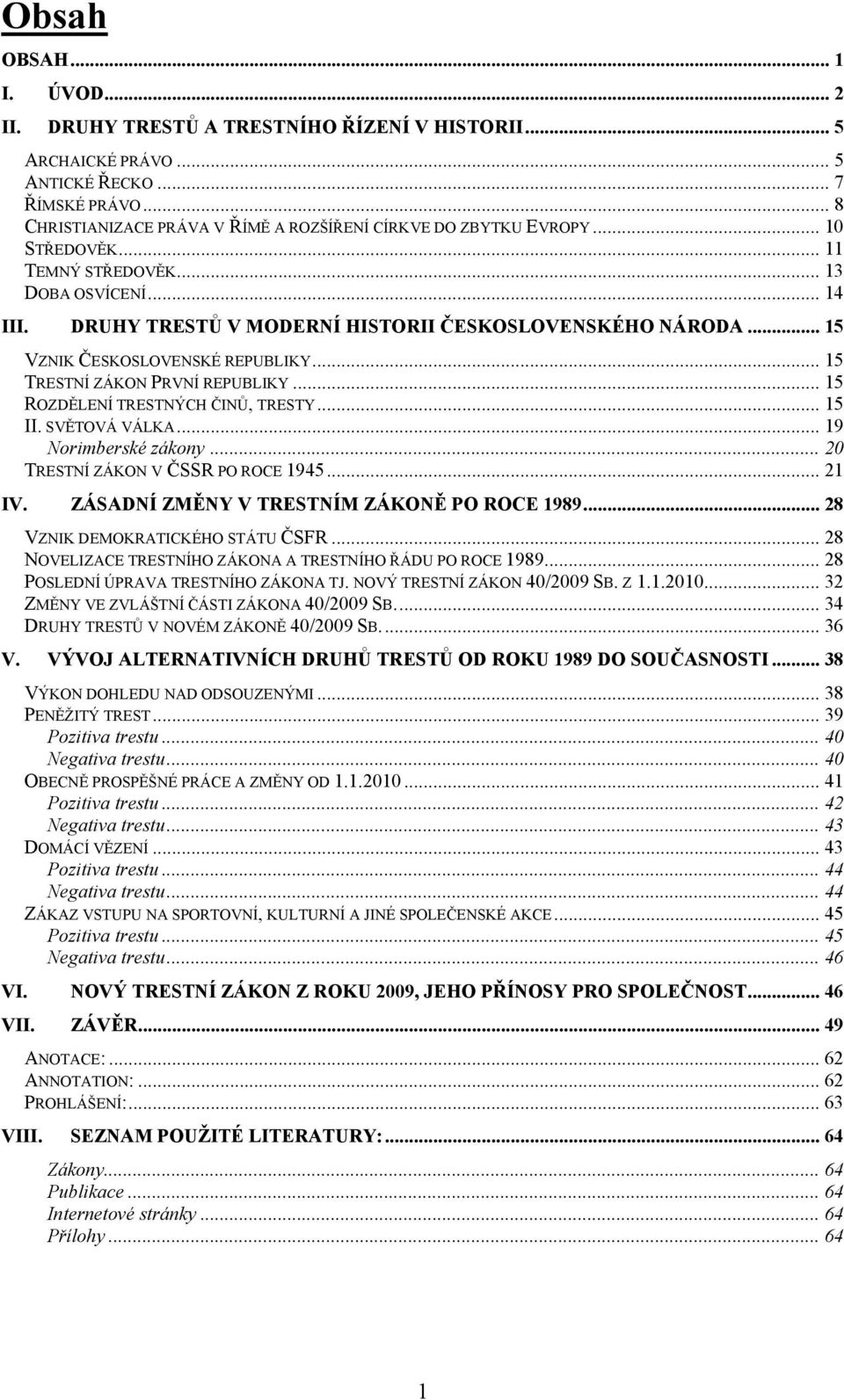 .. 15 VZNIK ČESKOSLOVENSKÉ REPUBLIKY... 15 TRESTNÍ ZÁKON PRVNÍ REPUBLIKY... 15 ROZDĚLENÍ TRESTNÝCH ČINŮ, TRESTY... 15 II. SVĚTOVÁ VÁLKA... 19 Norimberské zákony... 20 TRESTNÍ ZÁKON V ČSSR PO ROCE 1945.