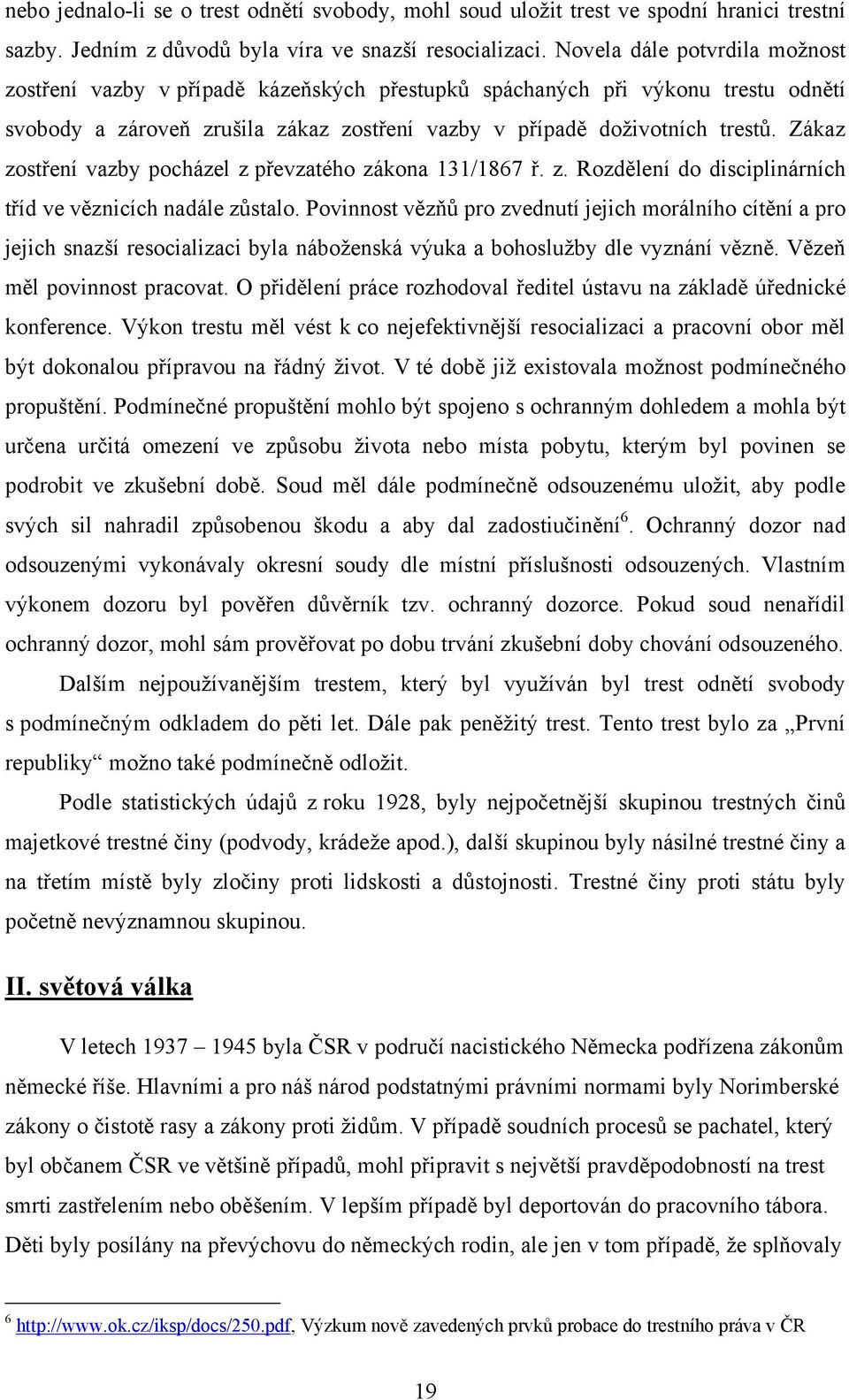 Zákaz zostření vazby pocházel z převzatého zákona 131/1867 ř. z. Rozdělení do disciplinárních tříd ve věznicích nadále zůstalo.