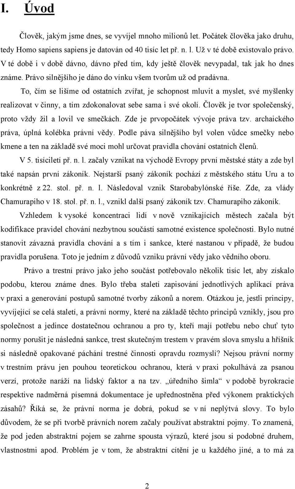 To, čím se lišíme od ostatních zvířat, je schopnost mluvit a myslet, své myšlenky realizovat v činny, a tím zdokonalovat sebe sama i své okolí.