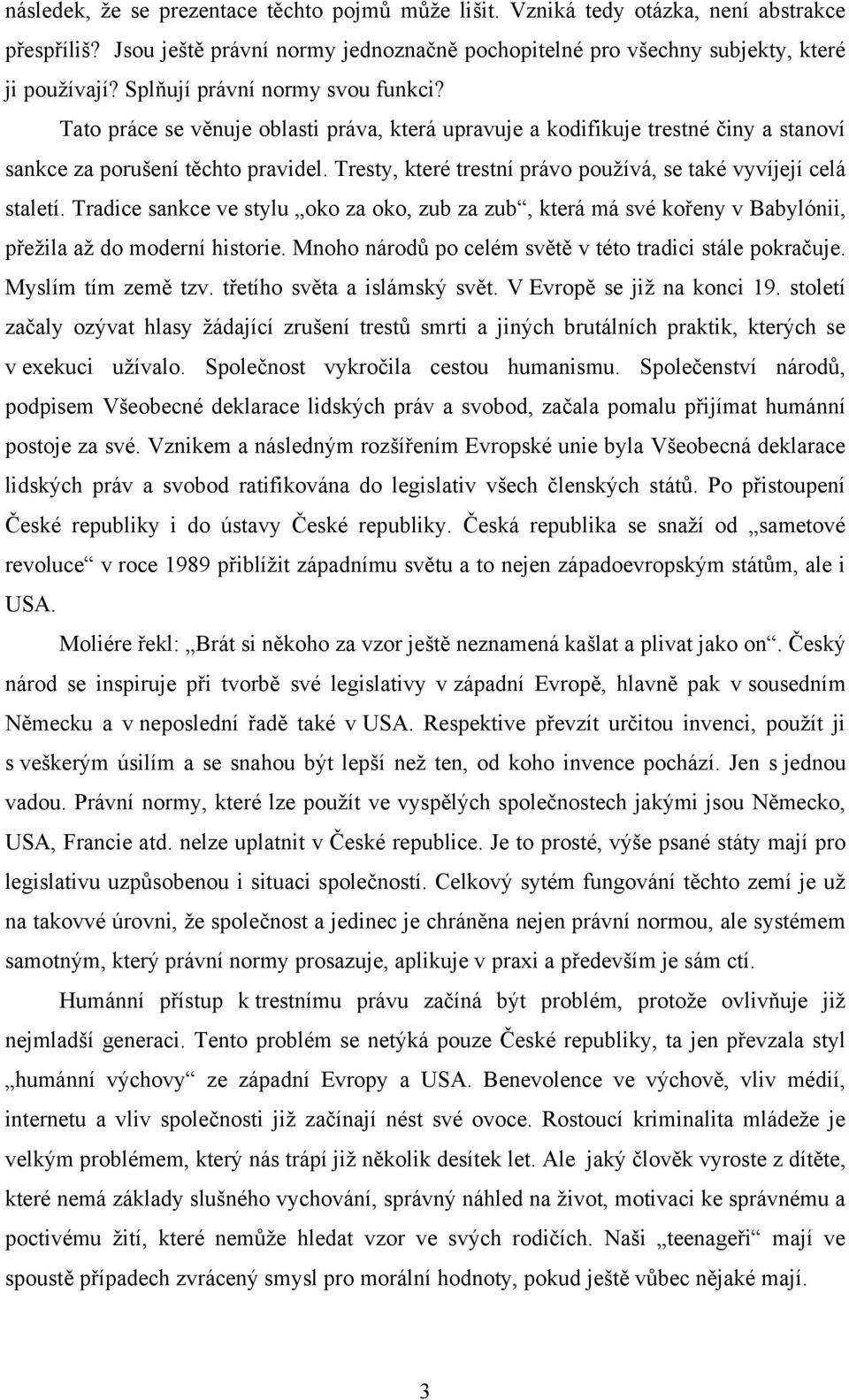 Tresty, které trestní právo pouţívá, se také vyvíjejí celá staletí. Tradice sankce ve stylu oko za oko, zub za zub, která má své kořeny v Babylónii, přeţila aţ do moderní historie.