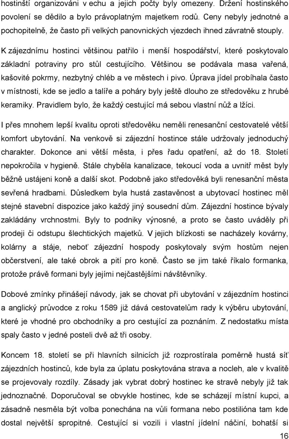 K zájezdnímu hostinci většinou patřilo i menší hospodářství, které poskytovalo základní potraviny pro stůl cestujícího.