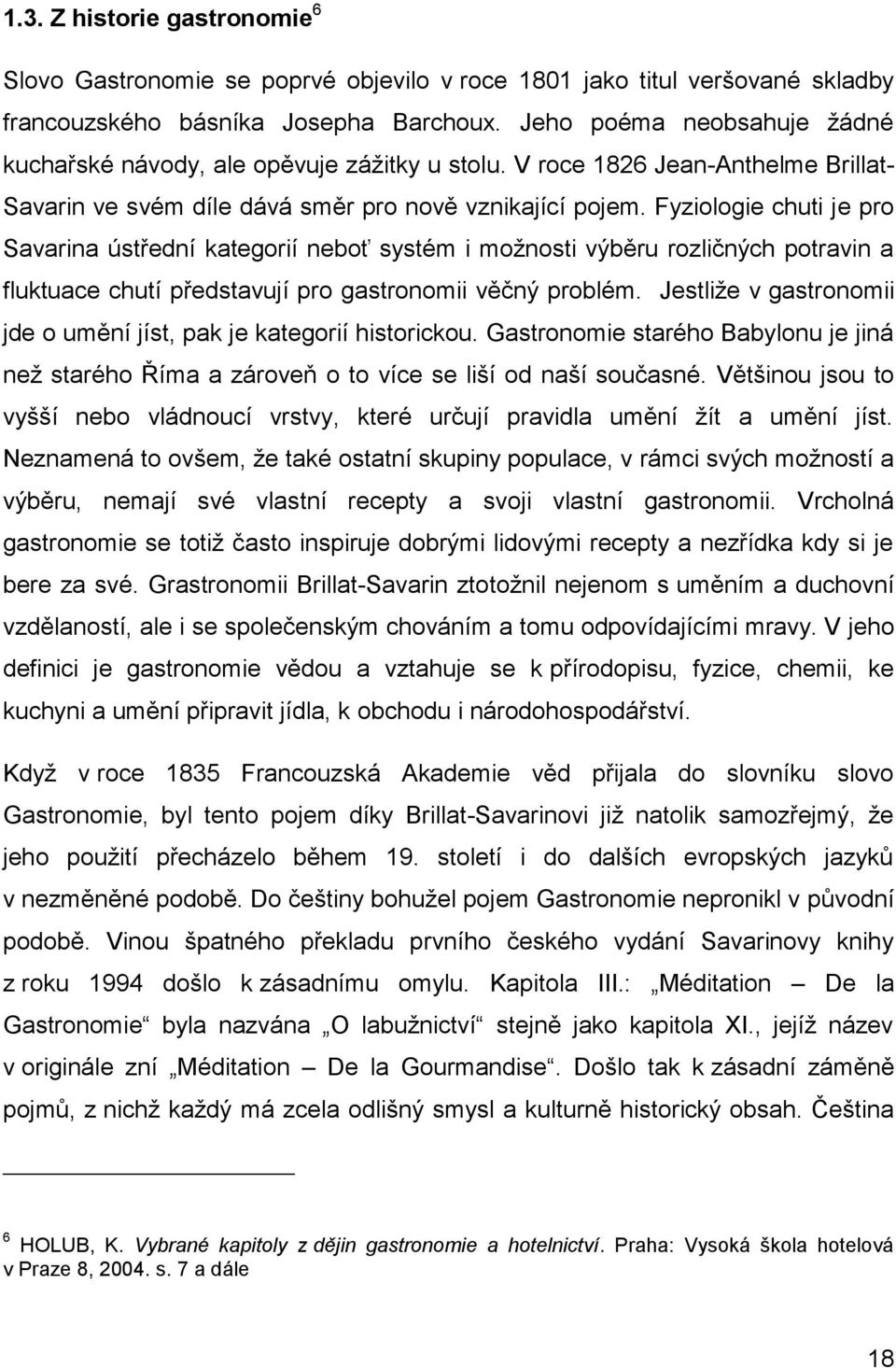 Fyziologie chuti je pro Savarina ústřední kategorií neboť systém i možnosti výběru rozličných potravin a fluktuace chutí představují pro gastronomii věčný problém.