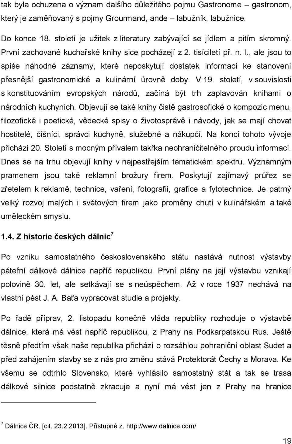 V 19. století, v souvislosti s konstituováním evropských národů, začíná být trh zaplavován knihami o národních kuchyních.