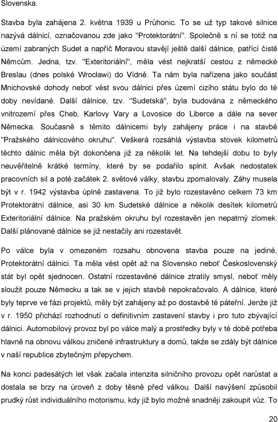 "Exteritoriální", měla vést nejkratší cestou z německé Breslau (dnes polské Wrocławi) do Vídně.