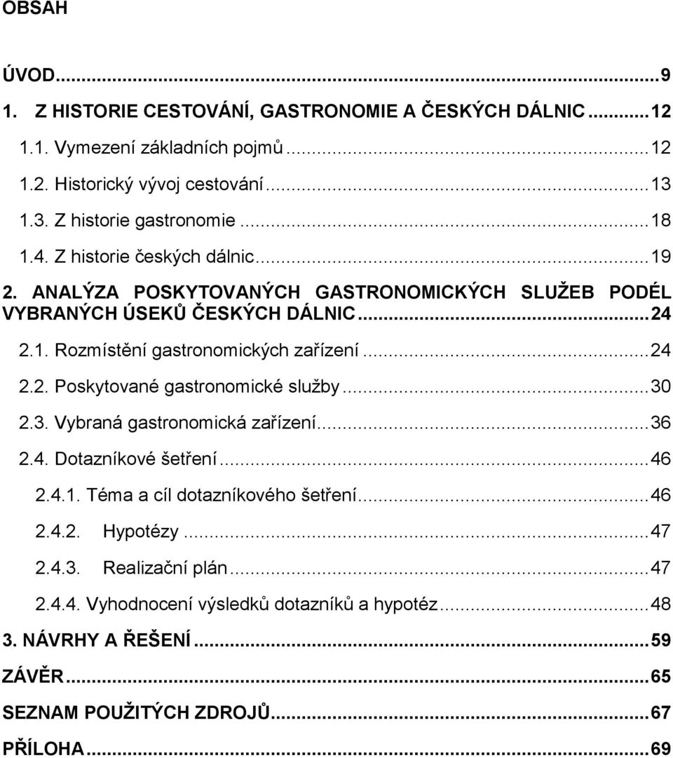 .. 24 2.2. Poskytované gastronomické služby... 30 2.3. Vybraná gastronomická zařízení... 36 2.4. Dotazníkové šetření... 46 2.4.1. Téma a cíl dotazníkového šetření... 46 2.4.2. Hypotézy.