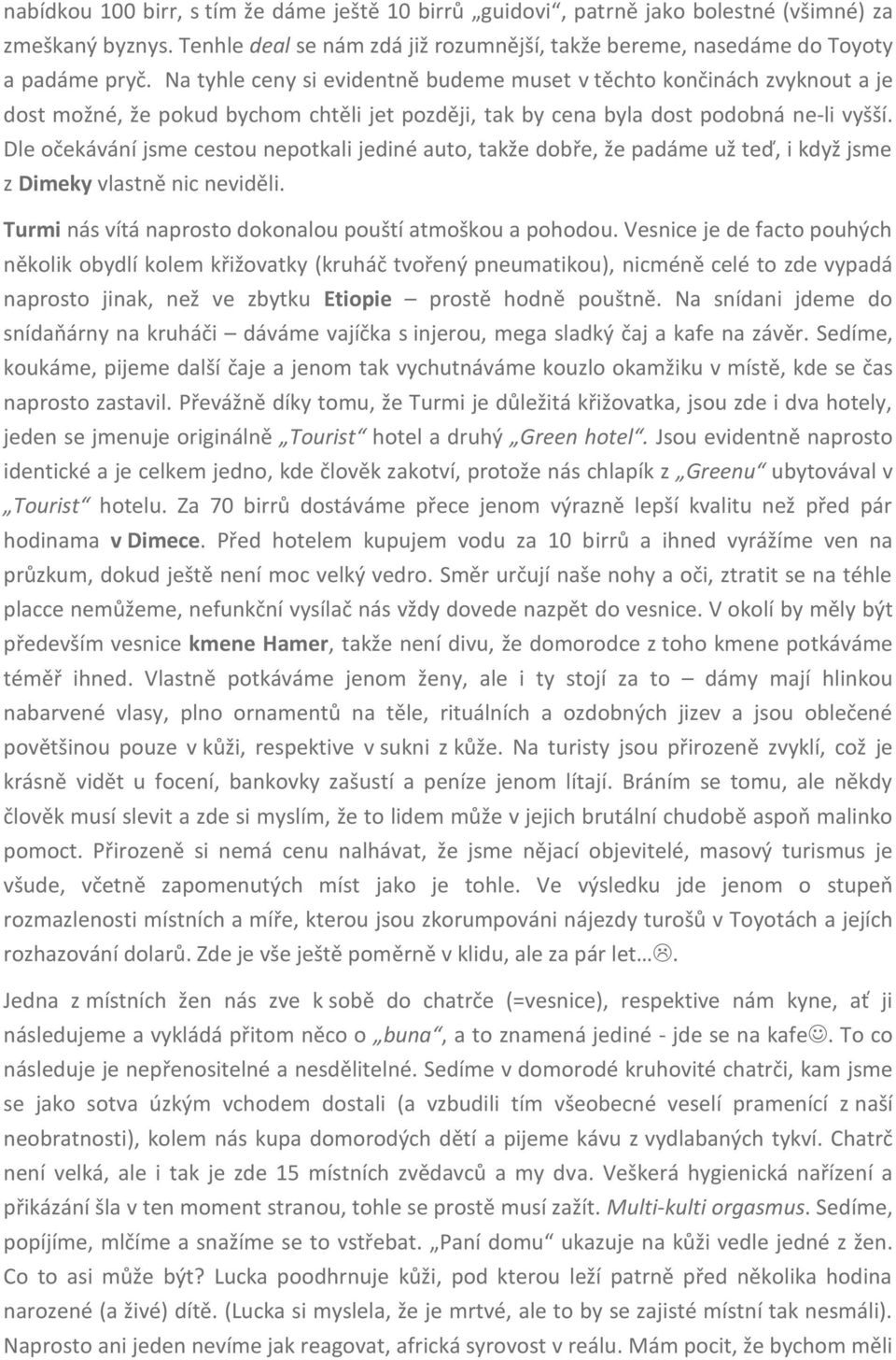 Dle očekávání jsme cestou nepotkali jediné auto, takže dobře, že padáme už teď, i když jsme z Dimeky vlastně nic neviděli. Turmi nás vítá naprosto dokonalou pouští atmoškou a pohodou.