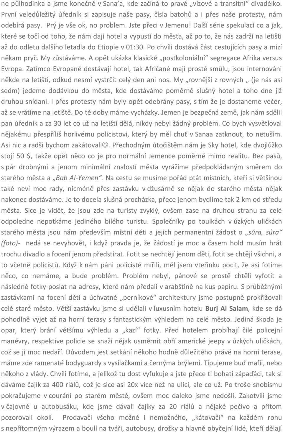 Další série spekulací co a jak, které se točí od toho, že nám dají hotel a vypustí do města, až po to, že nás zadrží na letišti až do odletu dalšího letadla do Etiopie v 01:30.