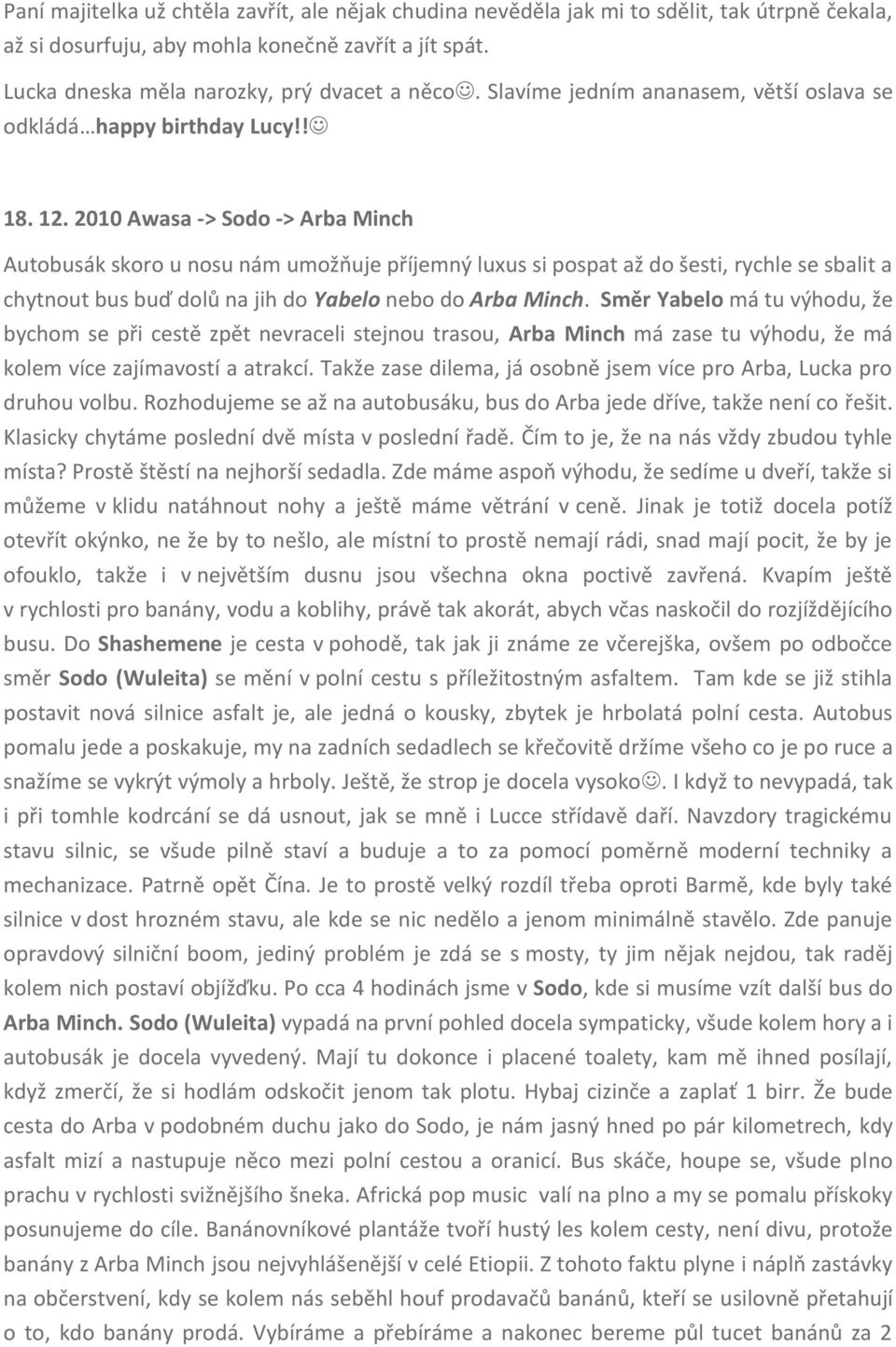 2010 Awasa -> Sodo -> Arba Minch Autobusák skoro u nosu nám umožňuje příjemný luxus si pospat až do šesti, rychle se sbalit a chytnout bus buď dolů na jih do Yabelo nebo do Arba Minch.