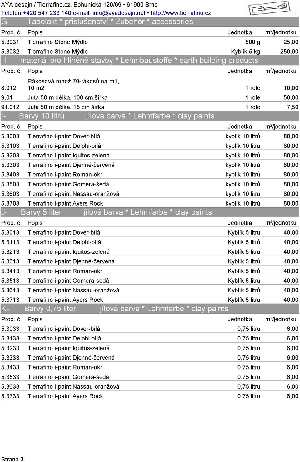 01 Juta 50 m délka, 100 cm šířka 1 role 50,00 91.012 Juta 50 m délka, 15 cm šířka 1 role 7,50 I- Barvy 10 litrů jílová barva * Lehmfarbe * clay paints 5.