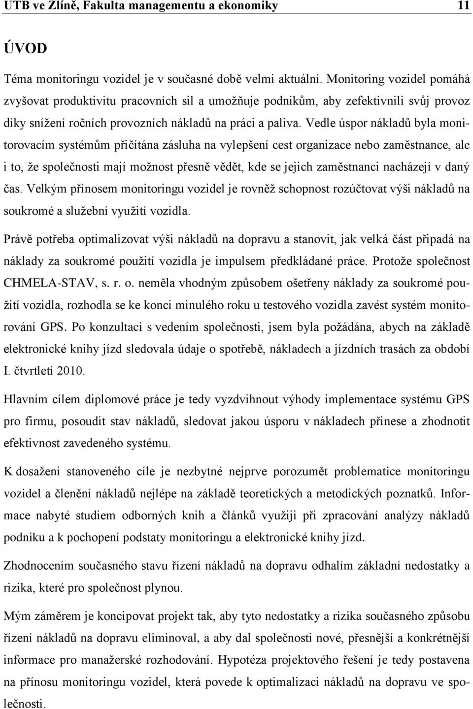 Vedle úspor nákladů byla monitorovacím systémům přičítána zásluha na vylepšení cest organizace nebo zaměstnance, ale i to, ţe společnosti mají moţnost přesně vědět, kde se jejich zaměstnanci