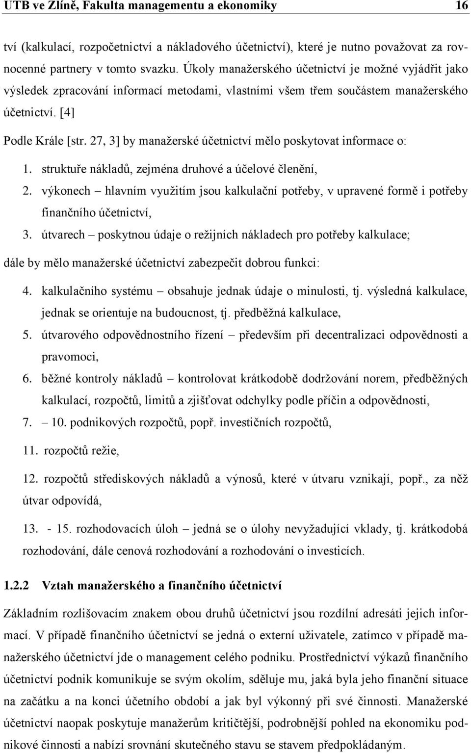 27, 3] by manaţerské účetnictví mělo poskytovat informace o: 1. struktuře nákladů, zejména druhové a účelové členění, 2.