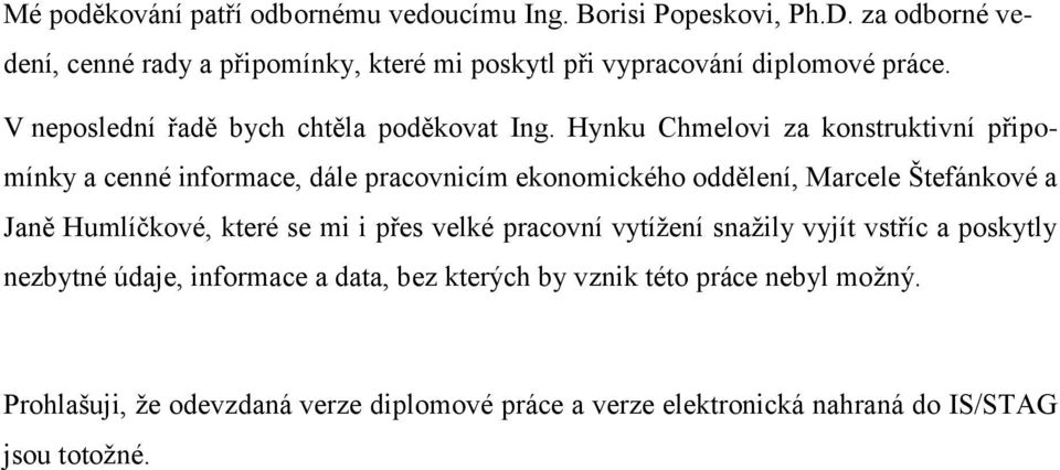 Hynku Chmelovi za konstruktivní připomínky a cenné informace, dále pracovnicím ekonomického oddělení, Marcele Štefánkové a Janě Humlíčkové, které se