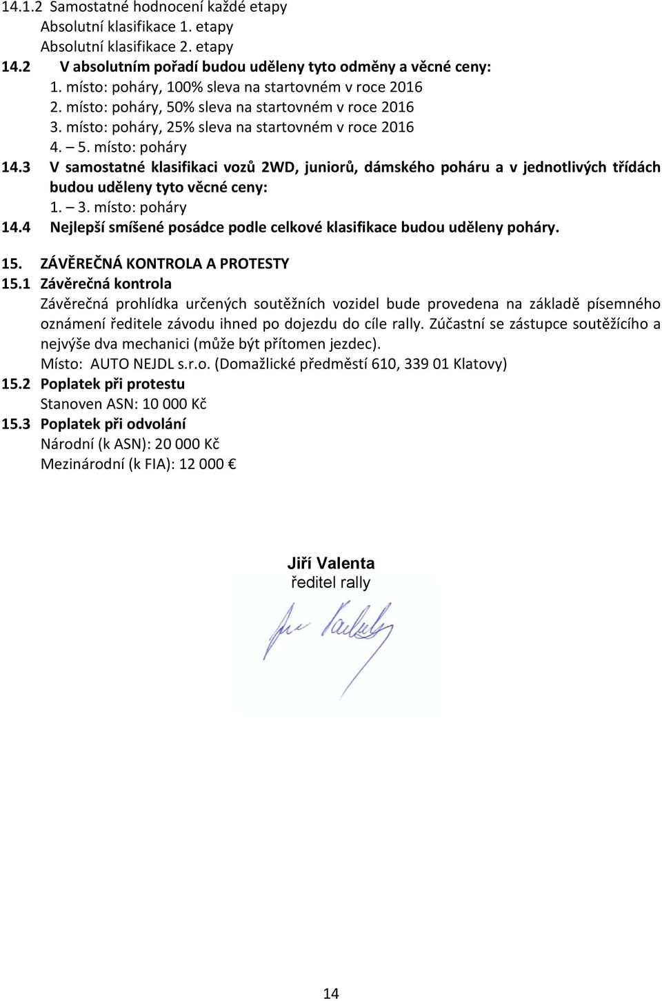 3 V samostatné klasifikaci vozů 2WD, juniorů, dámského poháru a v jednotlivých třídách budou uděleny tyto věcné ceny: 1. 3. místo: poháry 14.