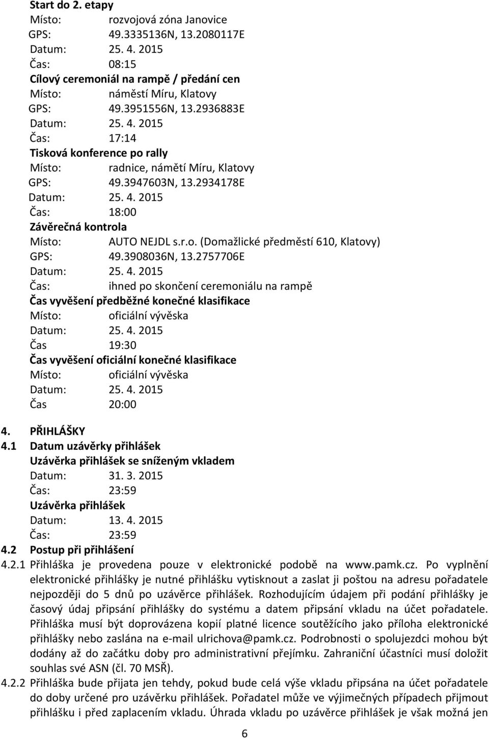 r.o. (Domažlické předměstí 610, Klatovy) GPS: 49.3908036N, 13.2757706E Datum: 25. 4. 2015 Čas: ihned po skončení ceremoniálu na rampě Čas vyvěšení předběžné konečné klasifikace Místo: oficiální vývěska Datum: 25.