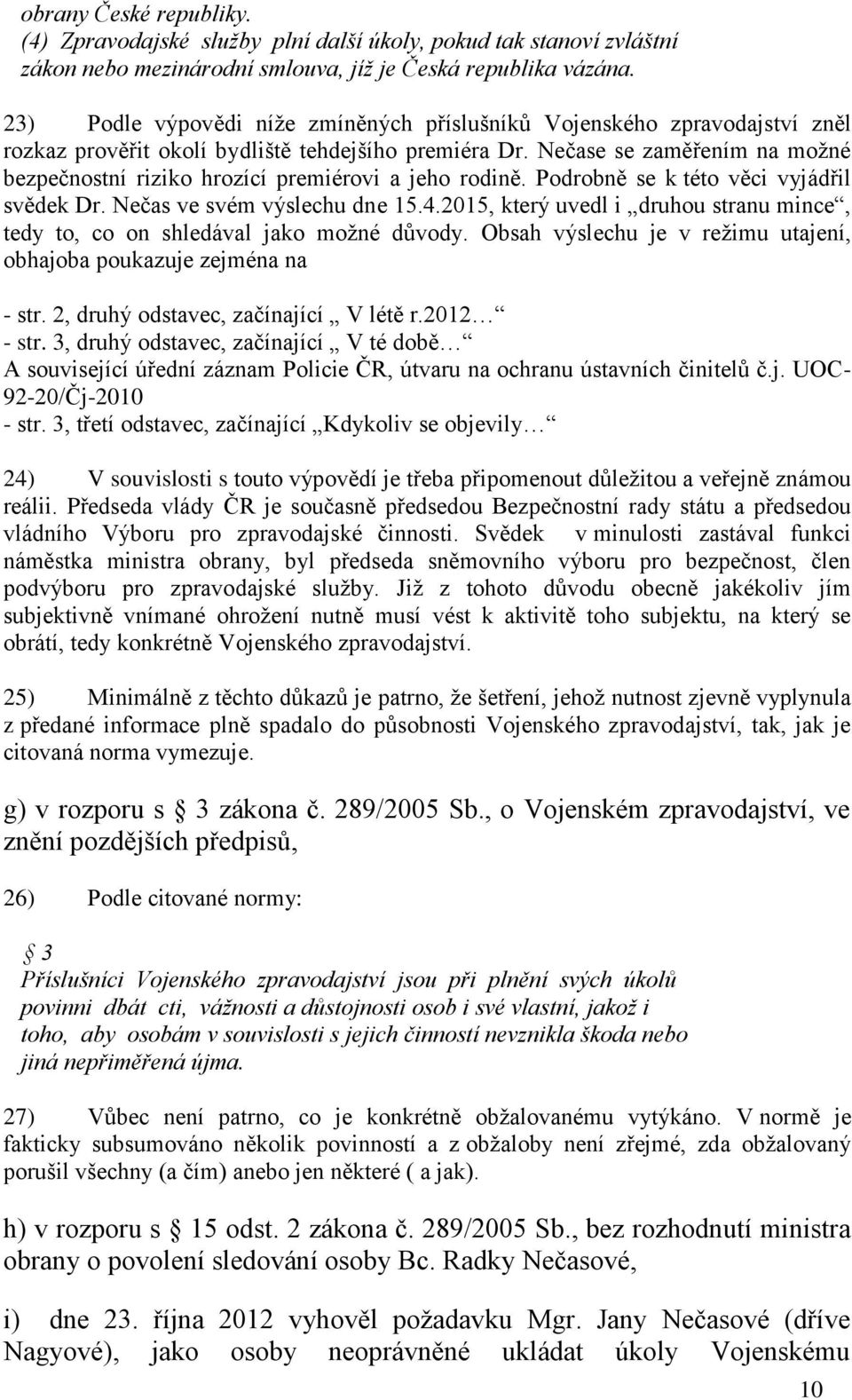 Nečase se zaměřením na možné bezpečnostní riziko hrozící premiérovi a jeho rodině. Podrobně se k této věci vyjádřil svědek Dr. Nečas ve svém výslechu dne 15.4.