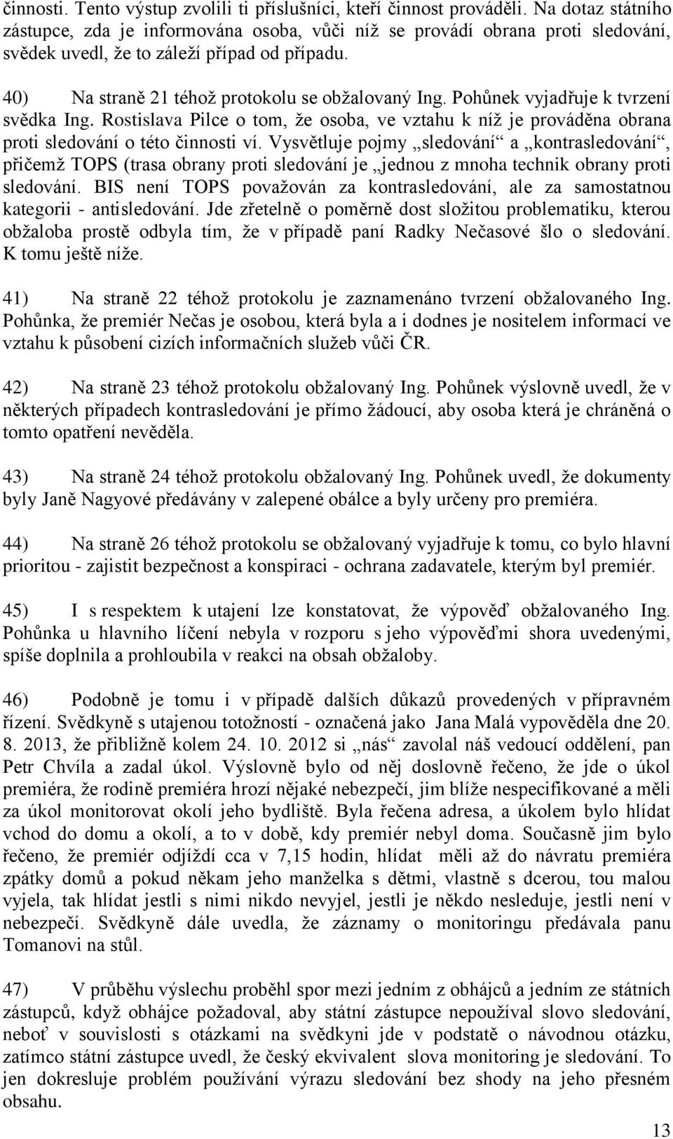 Pohůnek vyjadřuje k tvrzení svědka Ing. Rostislava Pilce o tom, že osoba, ve vztahu k níž je prováděna obrana proti sledování o této činnosti ví.