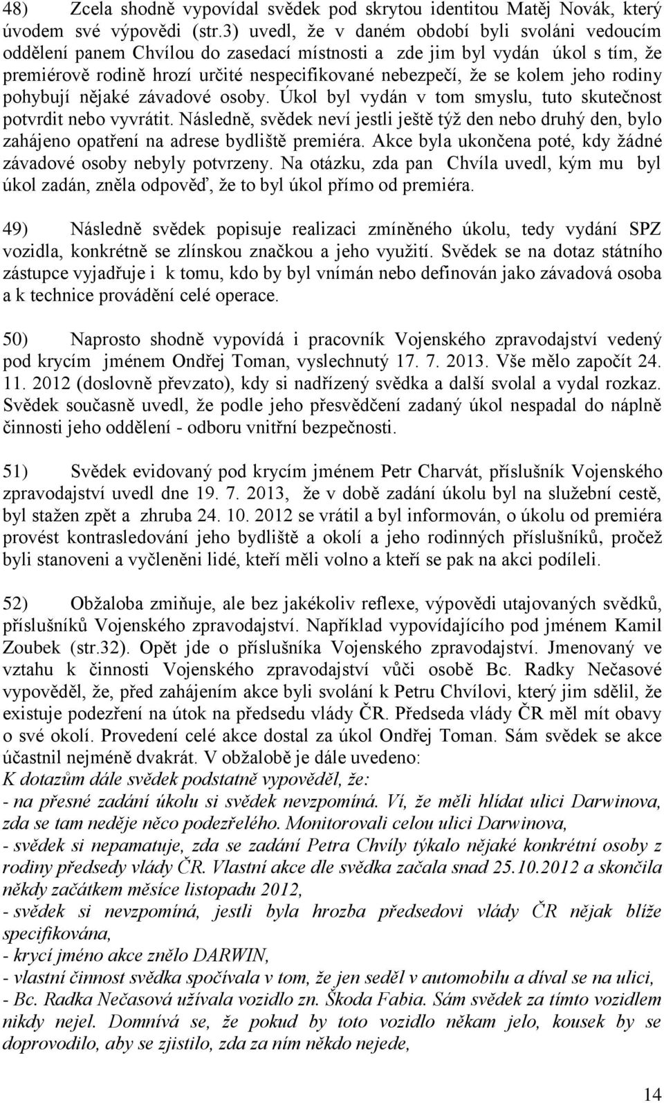 jeho rodiny pohybují nějaké závadové osoby. Úkol byl vydán v tom smyslu, tuto skutečnost potvrdit nebo vyvrátit.