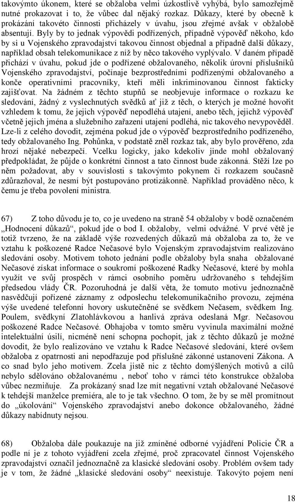 Byly by to jednak výpovědi podřízených, případně výpověď někoho, kdo by si u Vojenského zpravodajství takovou činnost objednal a případně další důkazy, například obsah telekomunikace z níž by něco