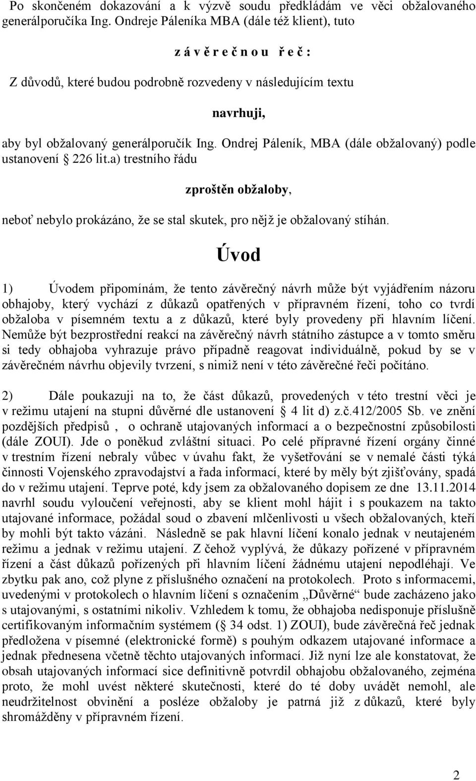 Ondrej Páleník, MBA (dále obžalovaný) podle ustanovení 226 lit.a) trestního řádu zproštěn obžaloby, neboť nebylo prokázáno, že se stal skutek, pro nějž je obžalovaný stíhán.