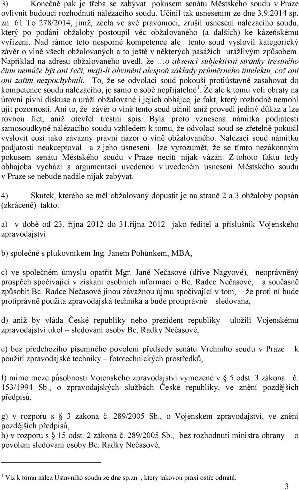 Nad rámec této nesporné kompetence ale tento soud vyslovil kategorický závěr o vině všech obžalovaných a to ještě v některých pasážích urážlivým způsobem.