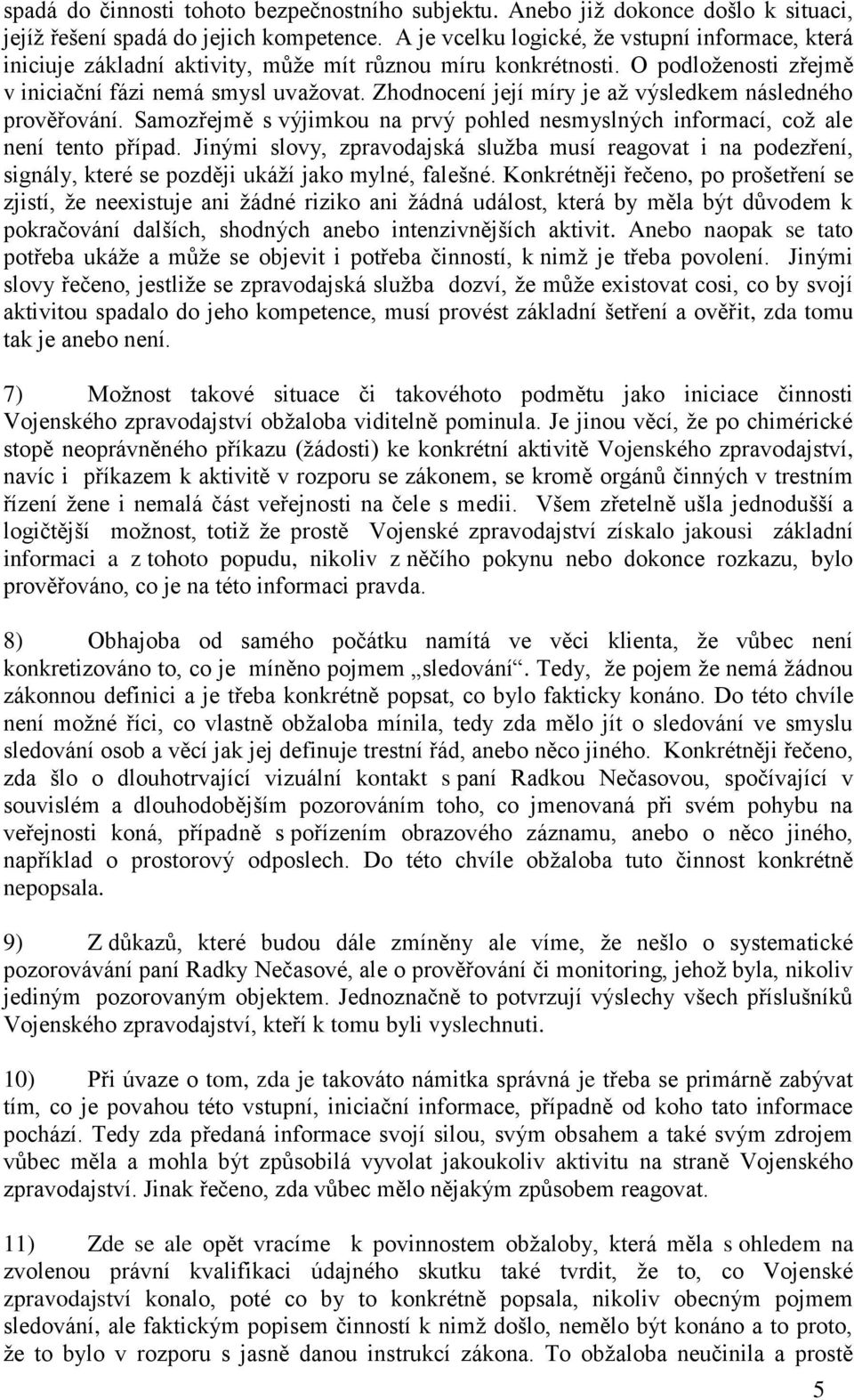 Zhodnocení její míry je až výsledkem následného prověřování. Samozřejmě s výjimkou na prvý pohled nesmyslných informací, což ale není tento případ.