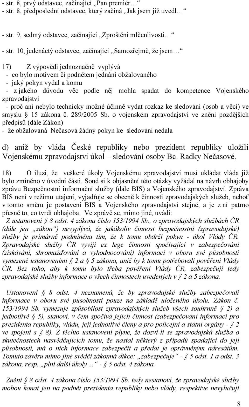 mohla spadat do kompetence Vojenského zpravodajství - proč ani nebylo technicky možné účinně vydat rozkaz ke sledování (osob a věcí) ve smyslu 15 zákona č. 289/2005 Sb.