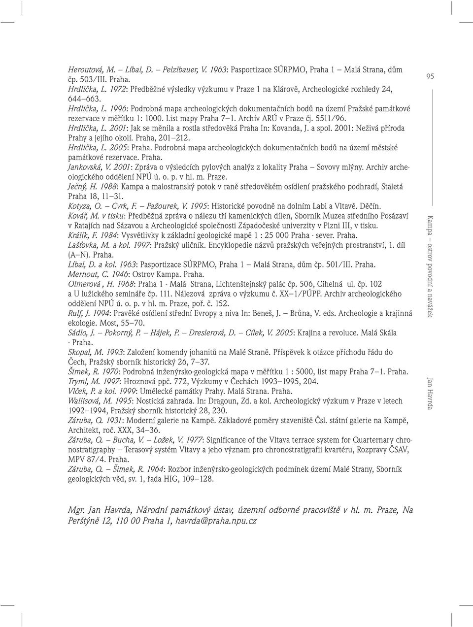 1996: Podrobná mapa archeologických dokumentačních bodů na území Pražské památkové rezervace v měřítku 1: 1000. List mapy Praha 7 1. Archív ARÚ v Praze čj. 5511/96. Hrdlička, L.