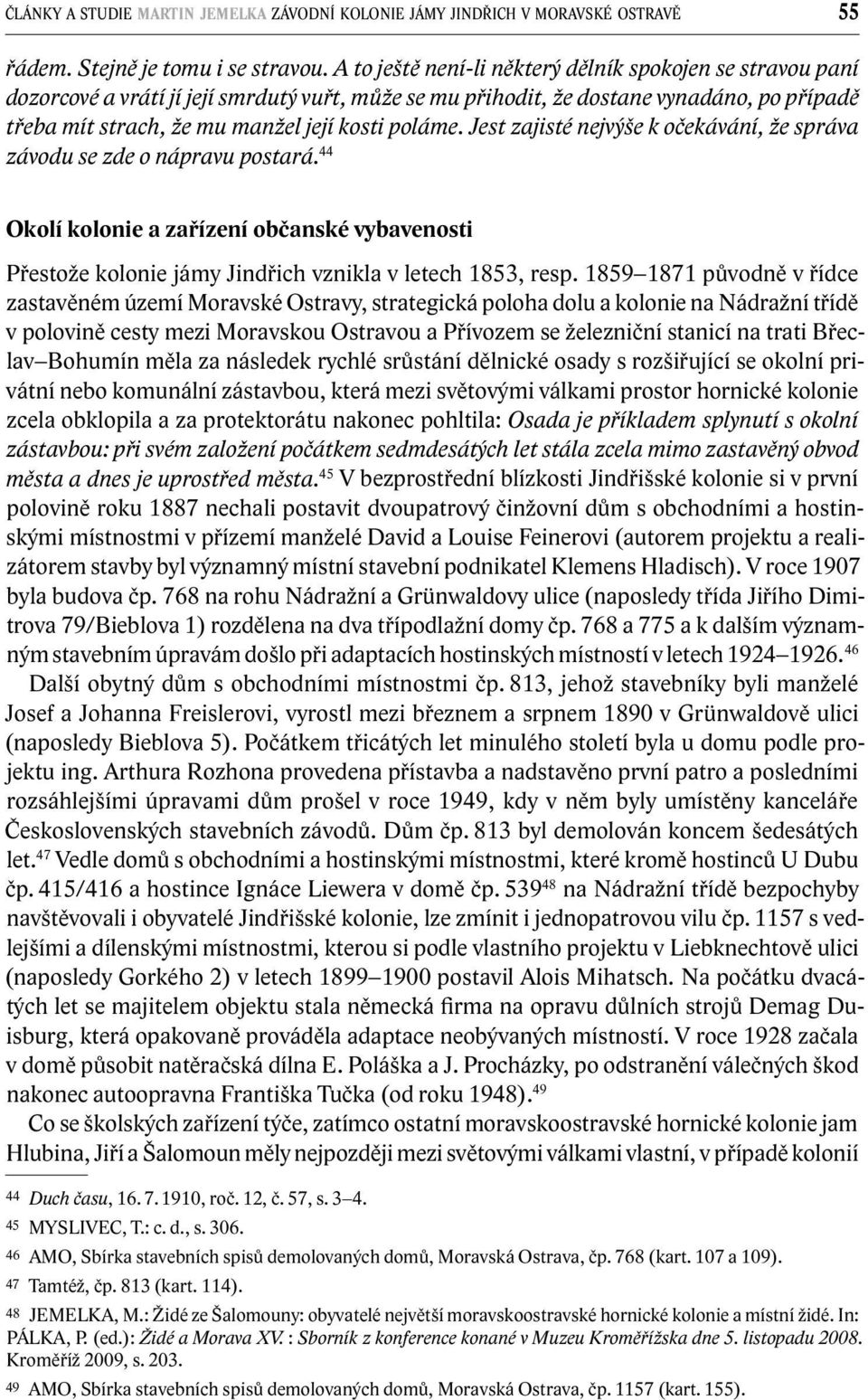 poláme. Jest zajisté nejvýše k očekávání, že správa závodu se zde o nápravu postará. 44 Okolí kolonie a zařízení občanské vybavenosti Přestože kolonie jámy Jindřich vznikla v letech 1853, resp.