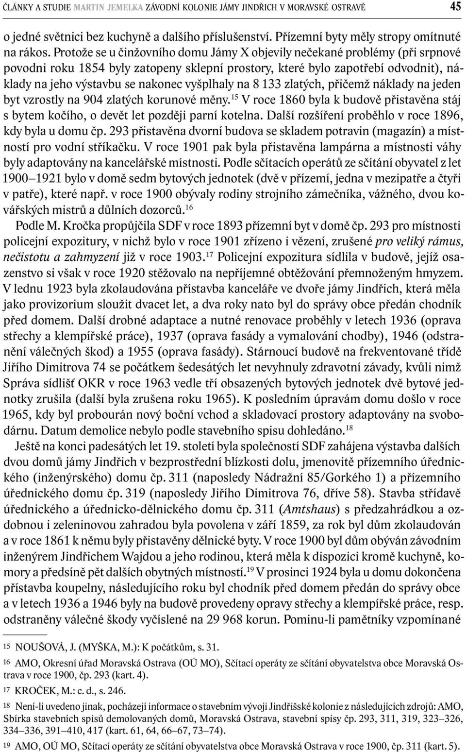 vyšplhaly na 8 133 zlatých, přičemž náklady na jeden byt vzrostly na 904 zlatých korunové měny. 15 V roce 1860 byla k budově přistavěna stáj s bytem kočího, o devět let později parní kotelna.