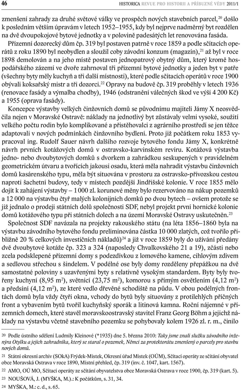 319 byl postaven patrně v roce 1859 a podle sčítacích operátů z roku 1890 byl neobydlen a sloužil coby závodní konzum (magazín), 21 až byl v roce 1898 demolován a na jeho místě postaven jednopatrový