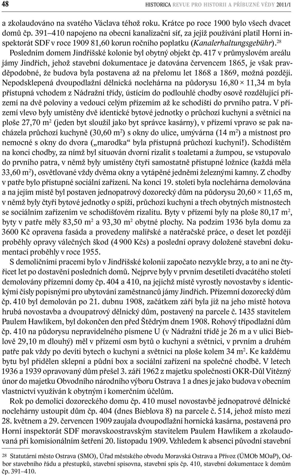 28 Posledním domem Jindřišské kolonie byl obytný objekt čp.