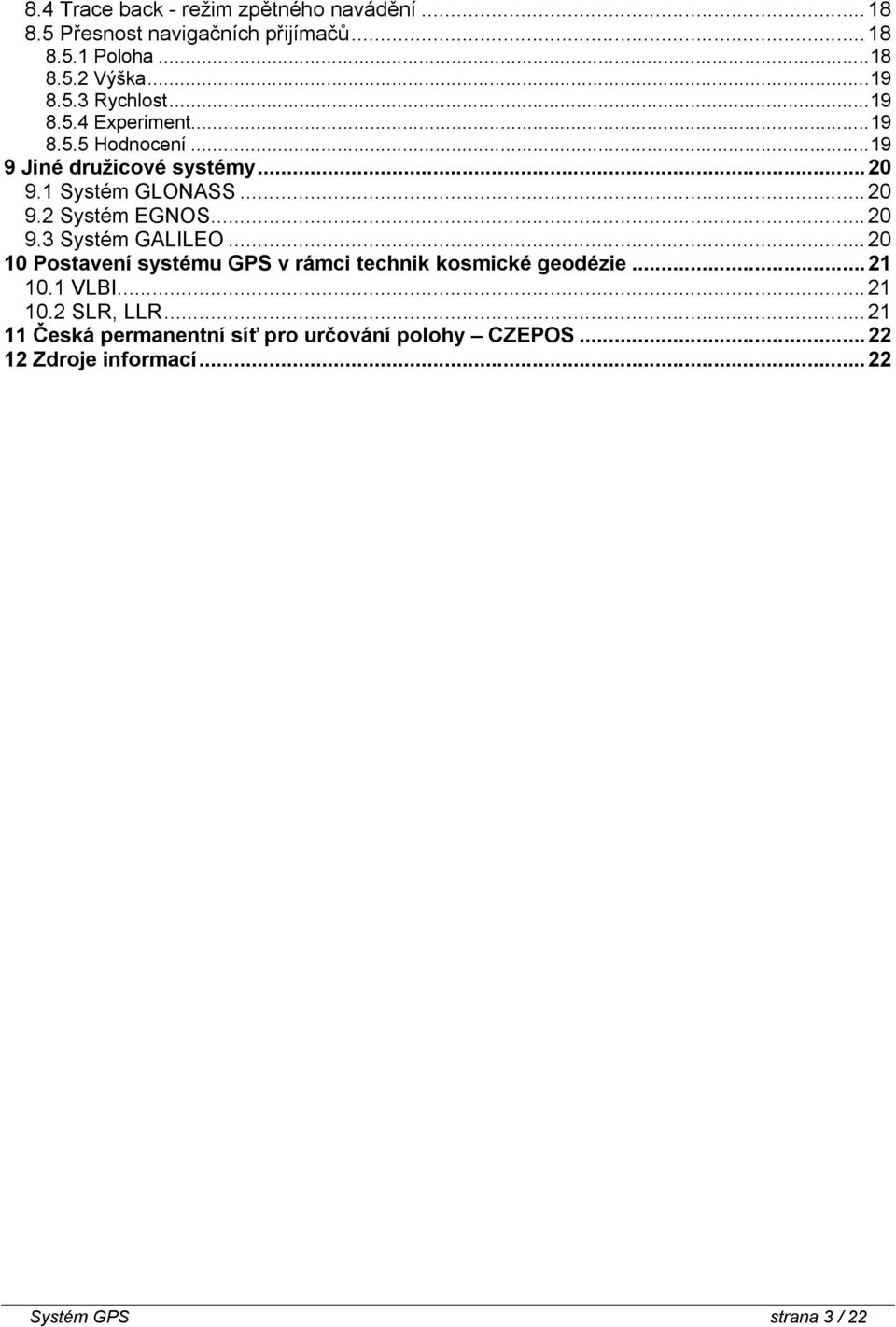 .. 20 9.3 Systém GALILEO... 20 10 Postavení systému GPS v rámci technik kosmické geodézie... 21 10.1 VLBI... 21 10.2 SLR, LLR.
